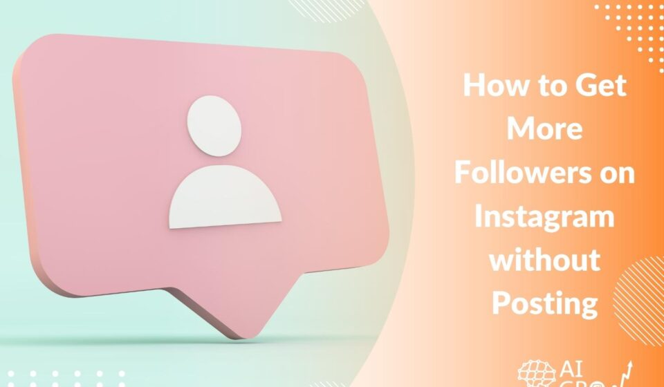 How to Get More Followers on Instagram without Posting 10 Pro Tips